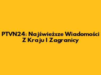 PTVN24: Najświeższe Wiadomości Z Kraju I Zagranicy