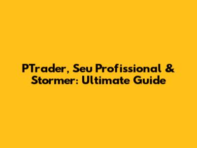 PTrader, Seu Profissional & Stormer: Ultimate Guide
