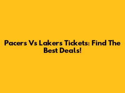 Pacers Vs Lakers Tickets: Find The Best Deals!