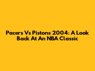Pacers Vs Pistons 2004: A Look Back At An NBA Classic