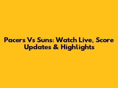 Pacers Vs Suns: Watch Live, Score Updates & Highlights