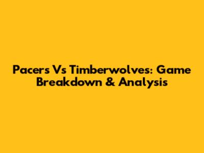 Pacers Vs Timberwolves: Game Breakdown & Analysis