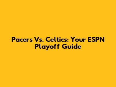 Pacers Vs. Celtics: Your ESPN Playoff Guide