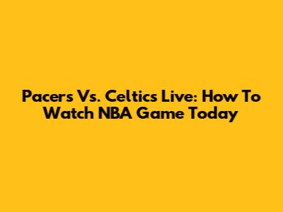 Pacers Vs. Celtics Live: How To Watch NBA Game Today