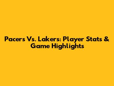 Pacers Vs. Lakers: Player Stats & Game Highlights
