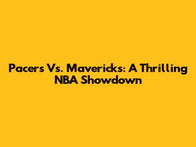Pacers Vs. Mavericks: A Thrilling NBA Showdown