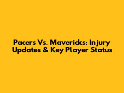 Pacers Vs. Mavericks: Injury Updates & Key Player Status