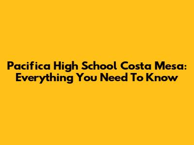 Pacifica High School Costa Mesa: Everything You Need To Know