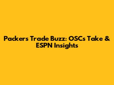 Packers' Trade Buzz: OSC's Take & ESPN Insights