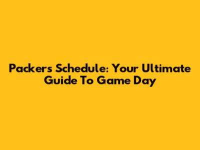 Packers Schedule: Your Ultimate Guide To Game Day