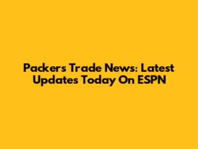 Packers Trade News: Latest Updates Today On ESPN