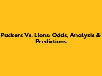 Packers Vs. Lions: Odds, Analysis & Predictions