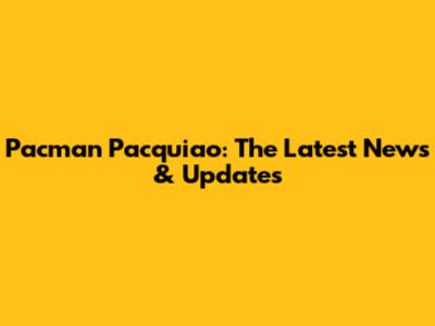 Pacman Pacquiao: The Latest News & Updates