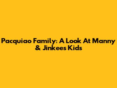 Pacquiao Family: A Look At Manny & Jinkee's Kids