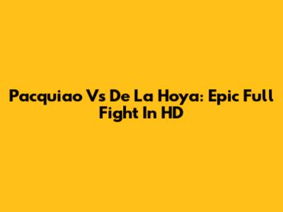 Pacquiao Vs De La Hoya: Epic Full Fight In HD