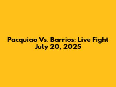 Pacquiao Vs. Barrios: Live Fight July 20, 2025