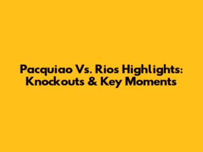 Pacquiao Vs. Rios Highlights: Knockouts & Key Moments