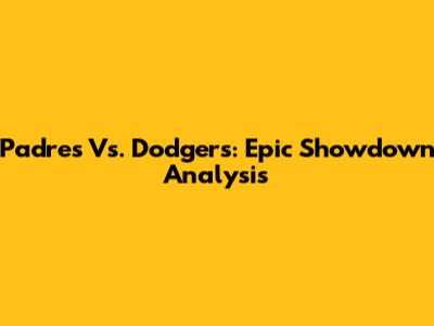 Padres Vs. Dodgers: Epic Showdown Analysis