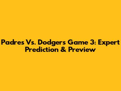 Padres Vs. Dodgers Game 3: Expert Prediction & Preview