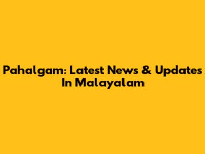 Pahalgam: Latest News & Updates In Malayalam