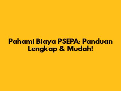 Pahami Biaya PSEPA: Panduan Lengkap & Mudah!