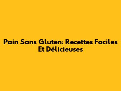 Pain Sans Gluten: Recettes Faciles Et Délicieuses