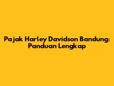 Pajak Harley Davidson Bandung: Panduan Lengkap