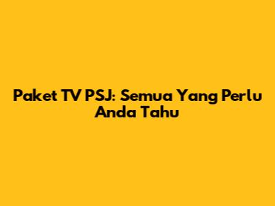 Paket TV PSJ: Semua Yang Perlu Anda Tahu