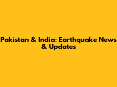 Pakistan & India: Earthquake News & Updates