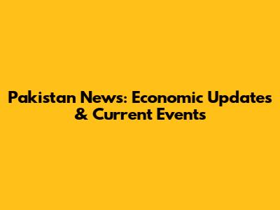 Pakistan News: Economic Updates & Current Events
