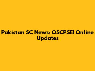 Pakistan SC News: OSCPSEI Online Updates