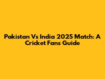 Pakistan Vs India 2025 Match: A Cricket Fan's Guide