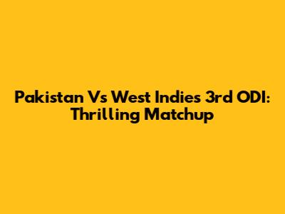 Pakistan Vs West Indies 3rd ODI: Thrilling Matchup