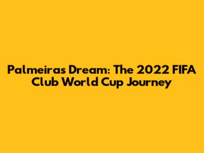 Palmeiras' Dream: The 2022 FIFA Club World Cup Journey