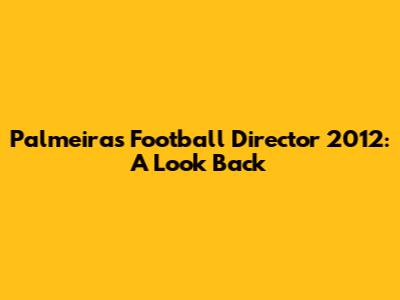 Palmeiras Football Director 2012: A Look Back