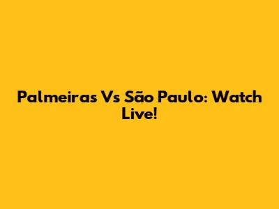 Palmeiras Vs São Paulo: Watch Live!