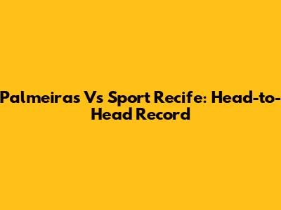 Palmeiras Vs Sport Recife: Head-to-Head Record