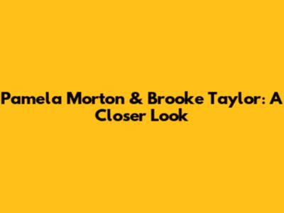 Pamela Morton & Brooke Taylor: A Closer Look