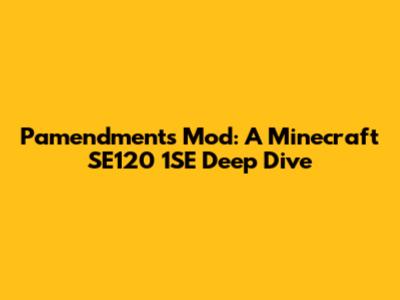 Pamendments Mod: A Minecraft SE120 1SE Deep Dive