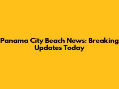 Panama City Beach News: Breaking Updates Today