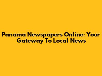 Panama Newspapers Online: Your Gateway To Local News