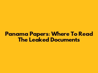 Panama Papers: Where To Read The Leaked Documents