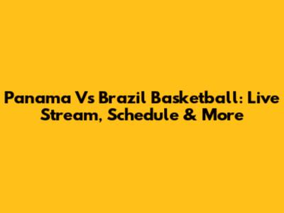 Panama Vs Brazil Basketball: Live Stream, Schedule & More