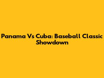 Panama Vs Cuba: Baseball Classic Showdown