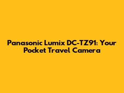 Panasonic Lumix DC-TZ91: Your Pocket Travel Camera