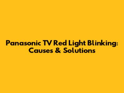 Panasonic TV Red Light Blinking: Causes & Solutions
