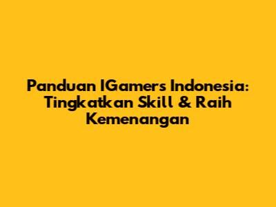 Panduan IGamers Indonesia: Tingkatkan Skill & Raih Kemenangan
