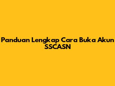 Panduan Lengkap Cara Buka Akun SSCASN
