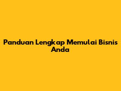 Panduan Lengkap Memulai Bisnis Anda