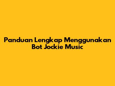 Panduan Lengkap Menggunakan Bot Jockie Music